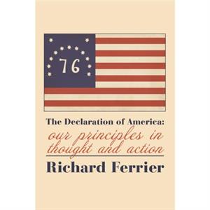 The The Declaration of America  Our Principles in Thought and Action by Richard Ferrier