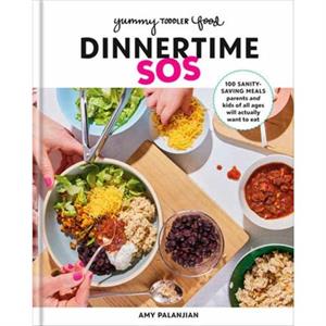 Yummy Toddler Food Dinnertime SOS by Amy Palanjian