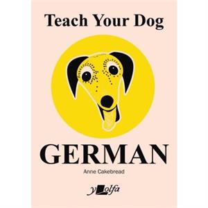 Teach Your Dog German by Anne Cakebread