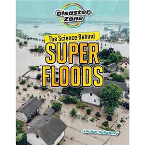 The Science Behind Super Floods by Louise A Spilsbury