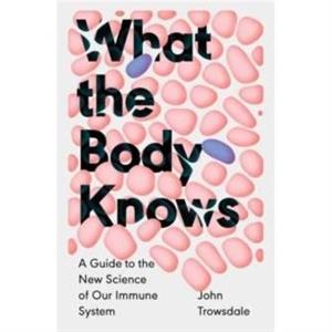 What the Body Knows by John Trowsdale