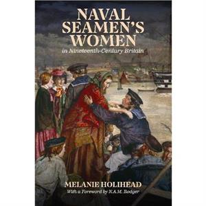 Naval Seamens Women in NineteenthCentury Britain by Dr Melanie Holihead