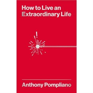 How To Live An Extraordinary Life by Anthony Pompliano