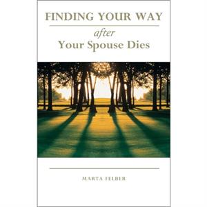 Finding Your Way After Your Spouse Dies by Marta Felber