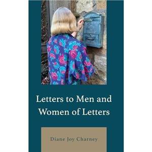 Letters to Men and Women of Letters by Diane Joy Charney