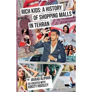 Rich Kids A History of Shopping Malls in Tehran by Javaad Alipoor