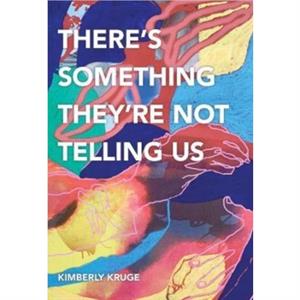 Theres Something Theyre Not Telling Us by Kimberly Kruge