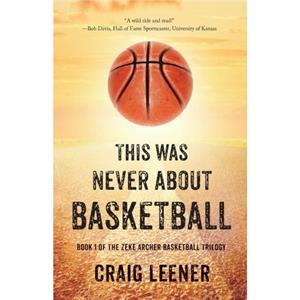 This Was Never About Basketball by Craig Leener