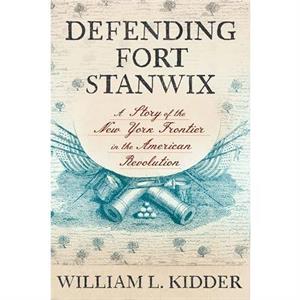 Defending Fort Stanwix by William L. Kidder