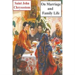 On Marriage and Family Life by Saint John Chrysostom