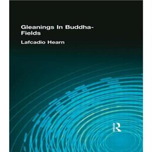 Gleanings In BuddhaFields by Lafcadio Hearn