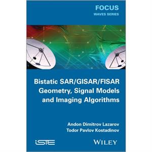 Bistatic SAR  GISAR  FISAR Geometry Signal Models and Imaging Algorithms by Todor Pavlov Kostadinov