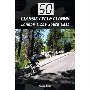 50 Classic Cycle Climbs London  South East by Adrian Bond