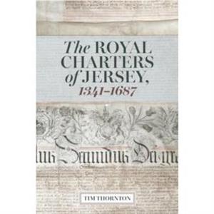 The Royal Charters of Jersey 13411687 by Tim Thornton