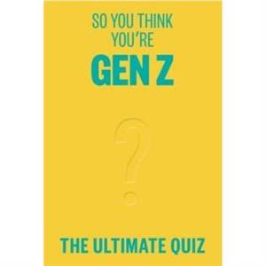 So You Think Youre Gen Z by Lucy Grant