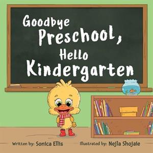 Goodbye Preschool Hello Kindergarten by Sonica Ellis