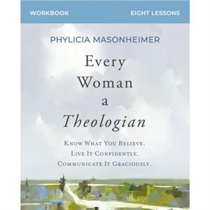 Every Woman a Theologian Workbook by Phylicia Masonheimer