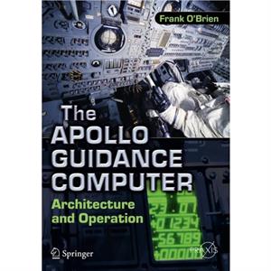 The Apollo Guidance Computer by Frank OBrien