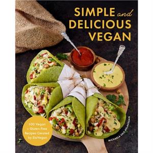 Simple and Delicious Vegan  100 Vegan and GlutenFree Recipes Created by ElaVegan Plant Based Raw Food by Michaela Vais