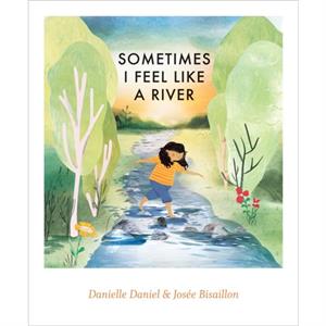 Sometimes I Feel Like a River by Danielle Daniel