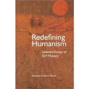 Redefining Humanism  Selected Essays of D.P. Mukherji by Sraboni Munshi