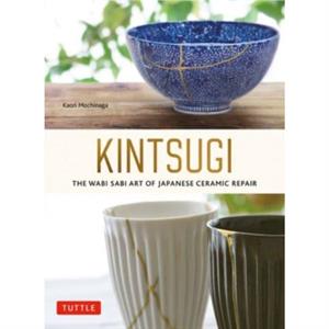 Kintsugi The Wabi Sabi Art of Japanese Ceramic Repair by Kaori Mochinaga