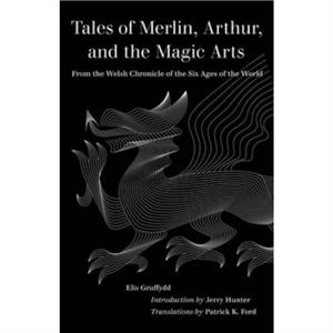 Tales of Merlin Arthur and the Magic Arts by Elis Gruffydd