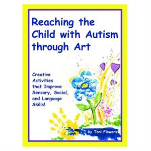 Reaching the Child with Autism through Art by Toni Flowers