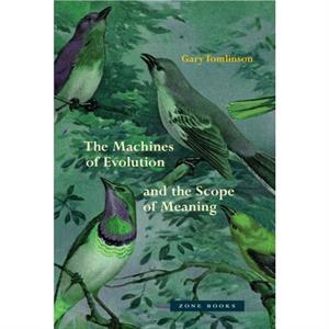 The Machines of Evolution and the Scope of Meaning by Gary Tomlinson