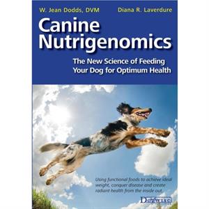 Canine Nutrigenomics  The New Science of Feeding Your Dog for Optimum Health by Diana R Laverdure