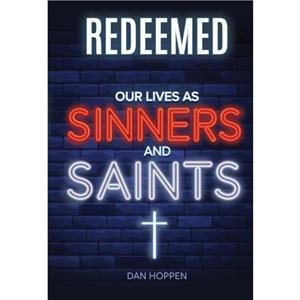 Redeemed Our Lives as Sinners and Saints by Dan Hoppen