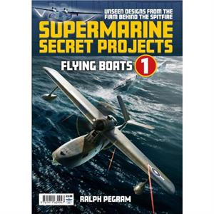 Supermarine Secret Projects Vol. 1  Flying Boats by Ralph Pegram