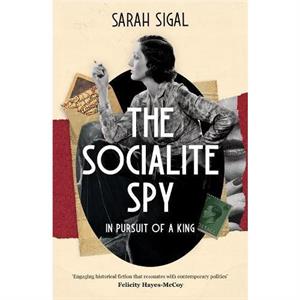 The Socialite Spy In Pursuit of a King by Sarah Sigal