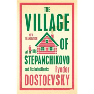 The Village of Stepanchikovo and Its Inhabitants by Fyodor Dostoevsky