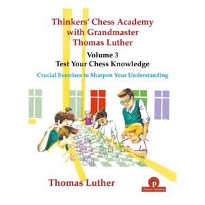 Thinkers Chess Academy with Grandmaster Thomas Luther  Volume 3  Test Your Chess Knowledge by Thomas Luther