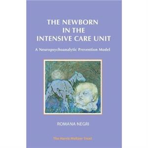 The Newborn in the Intensive Care Unit by Romana Negri