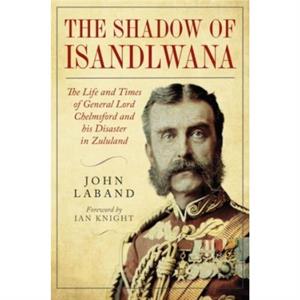 In the Shadow of Isandlwana by John Laband