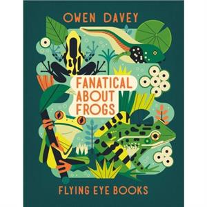 Fanatical About Frogs by Owen Davey