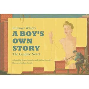 Edmund Whites A Boys Own Story The Graphic Novel by Edmund White