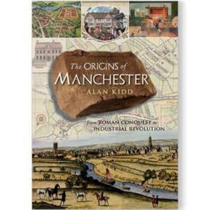 The Origins of Manchester by Alan Kidd