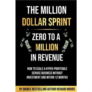 The Million Dollar Sprint  Zero to One Million In Revenue by Richard Woods