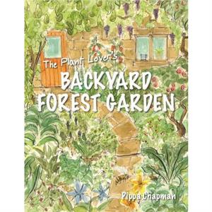 The Plant Lovers Backyard Forest Garden by Pippa Chapman