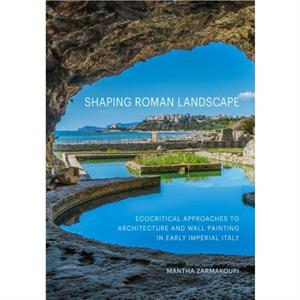 Shaping Roman Landscape by Mantha Zarmakoupi