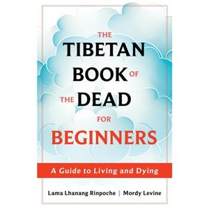 The Tibetan Book of the Dead for Beginners by Levine & Lama Lhanang Rinpoche & Mordy