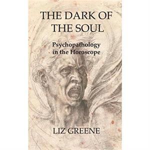 The Dark of the Soul Psychopathology in the Horoscope by Liz Greene