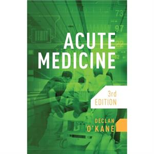 Acute Medicine third edition by OKane & Declan Consultant Physician & Brighton and Sussex University Hospitals NHS Trust