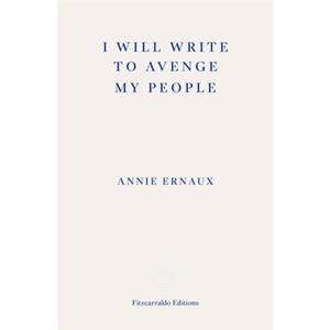 I Will Write To Avenge My People  WINNER OF THE 2022 NOBEL PRIZE IN LITERATURE by Annie Ernaux