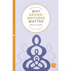 Why Grandmothers Matter by Naomi Stadlen