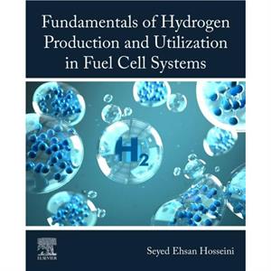 Fundamentals of Hydrogen Production and Utilization in Fuel Cell Systems by Hosseini & Seyed Ehsan Assistant Professor & Department of Mechanical Engineering & Arkansas Tech University & Russellville 