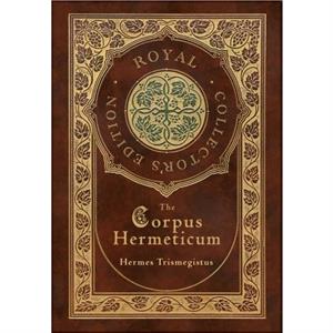 The Corpus Hermeticum Royal Collectors Edition Case Laminate Hardcover with Jacket by Hermes Trismegistus